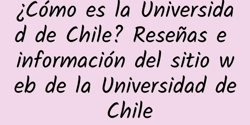 ¿Cómo es la Universidad de Chile? Reseñas e información del sitio web de la Universidad de Chile