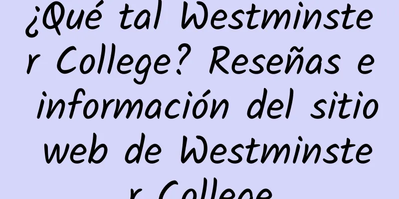 ¿Qué tal Westminster College? Reseñas e información del sitio web de Westminster College