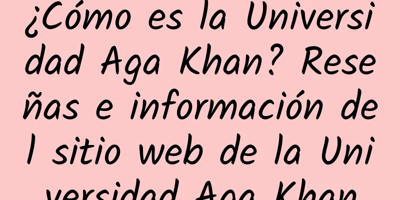 ¿Cómo es la Universidad Aga Khan? Reseñas e información del sitio web de la Universidad Aga Khan