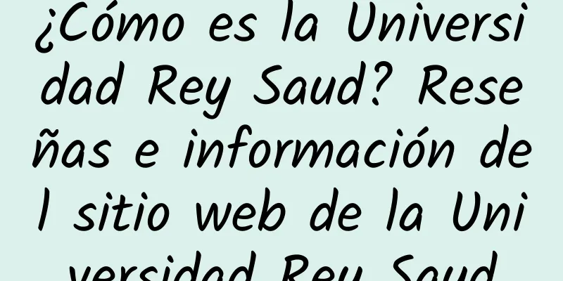 ¿Cómo es la Universidad Rey Saud? Reseñas e información del sitio web de la Universidad Rey Saud