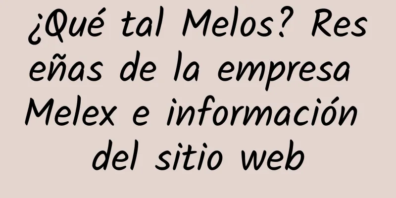 ¿Qué tal Melos? Reseñas de la empresa Melex e información del sitio web