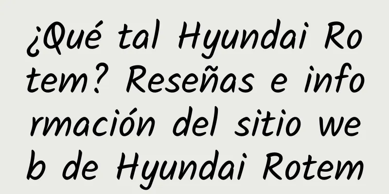 ¿Qué tal Hyundai Rotem? Reseñas e información del sitio web de Hyundai Rotem