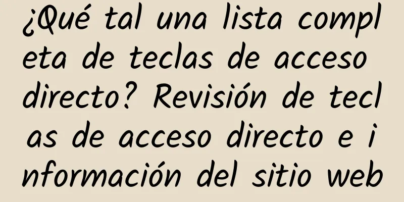 ¿Qué tal una lista completa de teclas de acceso directo? Revisión de teclas de acceso directo e información del sitio web