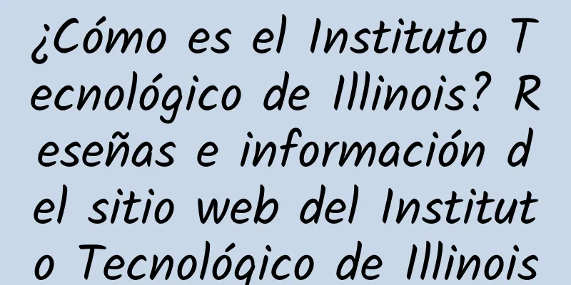 ¿Cómo es el Instituto Tecnológico de Illinois? Reseñas e información del sitio web del Instituto Tecnológico de Illinois
