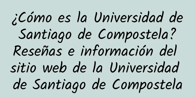 ¿Cómo es la Universidad de Santiago de Compostela? Reseñas e información del sitio web de la Universidad de Santiago de Compostela