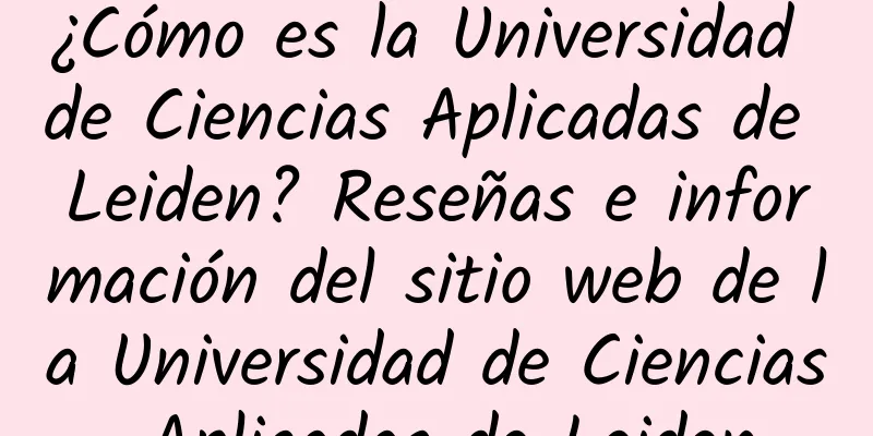 ¿Cómo es la Universidad de Ciencias Aplicadas de Leiden? Reseñas e información del sitio web de la Universidad de Ciencias Aplicadas de Leiden