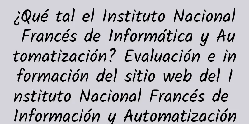 ¿Qué tal el Instituto Nacional Francés de Informática y Automatización? Evaluación e información del sitio web del Instituto Nacional Francés de Información y Automatización