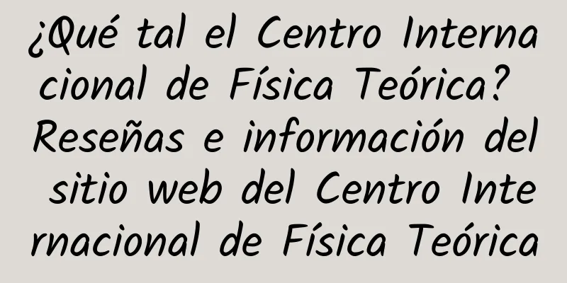 ¿Qué tal el Centro Internacional de Física Teórica? Reseñas e información del sitio web del Centro Internacional de Física Teórica
