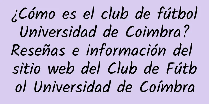 ¿Cómo es el club de fútbol Universidad de Coimbra? Reseñas e información del sitio web del Club de Fútbol Universidad de Coímbra