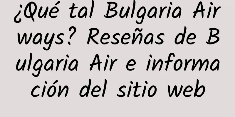 ¿Qué tal Bulgaria Airways? Reseñas de Bulgaria Air e información del sitio web