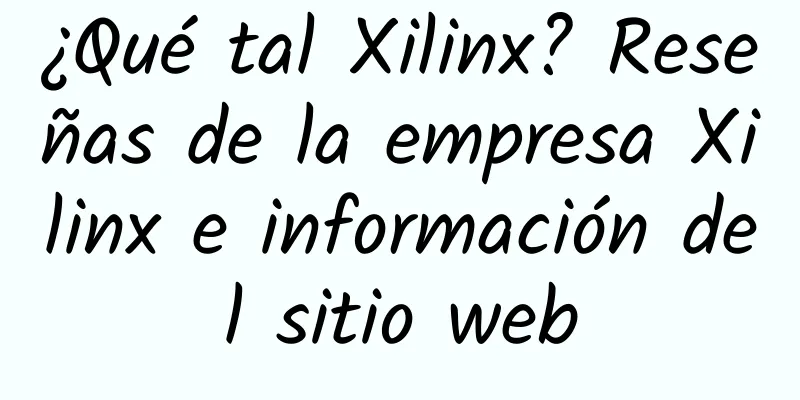 ¿Qué tal Xilinx? Reseñas de la empresa Xilinx e información del sitio web