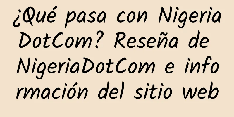 ¿Qué pasa con NigeriaDotCom? Reseña de NigeriaDotCom e información del sitio web
