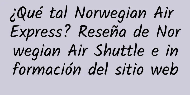 ¿Qué tal Norwegian Air Express? Reseña de Norwegian Air Shuttle e información del sitio web
