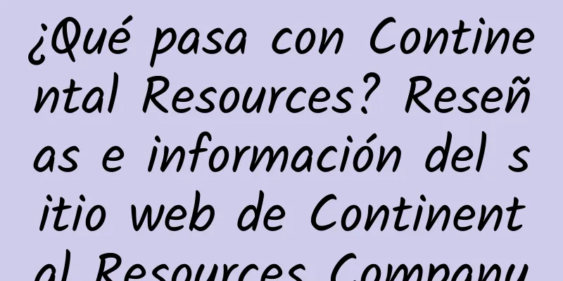 ¿Qué pasa con Continental Resources? Reseñas e información del sitio web de Continental Resources Company