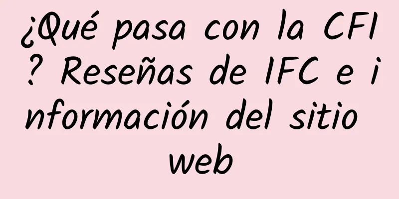 ¿Qué pasa con la CFI? Reseñas de IFC e información del sitio web