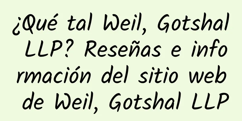 ¿Qué tal Weil, Gotshal LLP? Reseñas e información del sitio web de Weil, Gotshal LLP