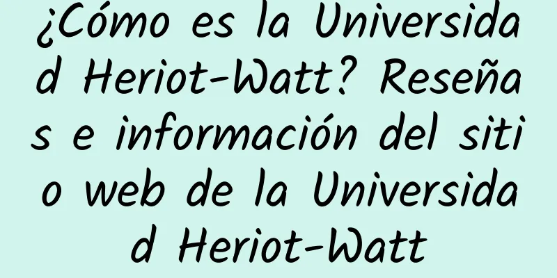¿Cómo es la Universidad Heriot-Watt? Reseñas e información del sitio web de la Universidad Heriot-Watt