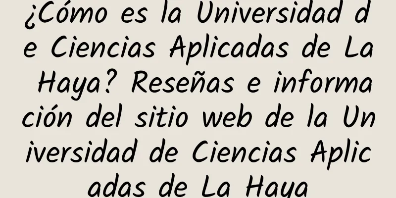¿Cómo es la Universidad de Ciencias Aplicadas de La Haya? Reseñas e información del sitio web de la Universidad de Ciencias Aplicadas de La Haya