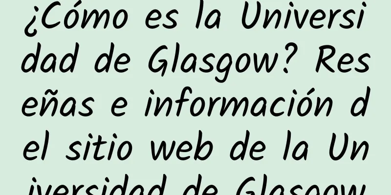 ¿Cómo es la Universidad de Glasgow? Reseñas e información del sitio web de la Universidad de Glasgow