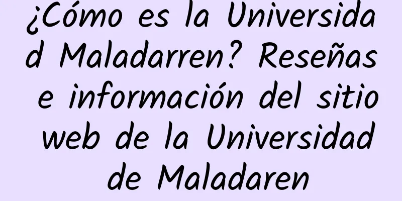 ¿Cómo es la Universidad Maladarren? Reseñas e información del sitio web de la Universidad de Maladaren