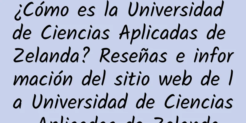 ¿Cómo es la Universidad de Ciencias Aplicadas de Zelanda? Reseñas e información del sitio web de la Universidad de Ciencias Aplicadas de Zelanda