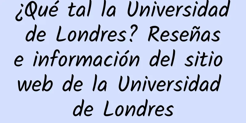 ¿Qué tal la Universidad de Londres? Reseñas e información del sitio web de la Universidad de Londres