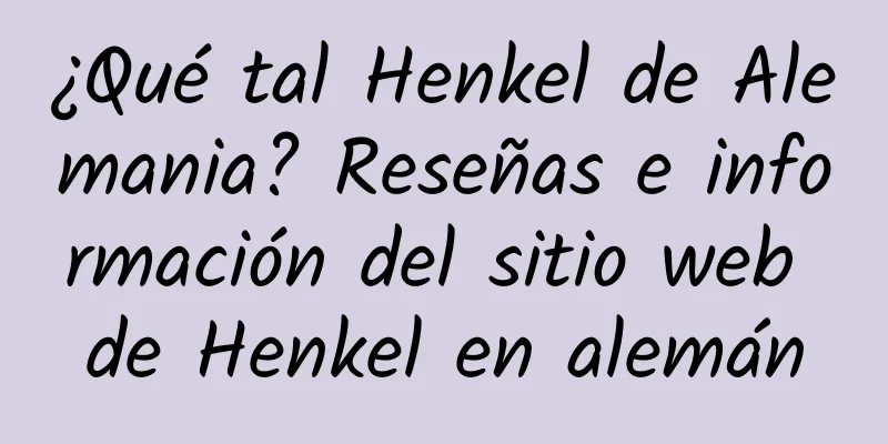¿Qué tal Henkel de Alemania? Reseñas e información del sitio web de Henkel en alemán
