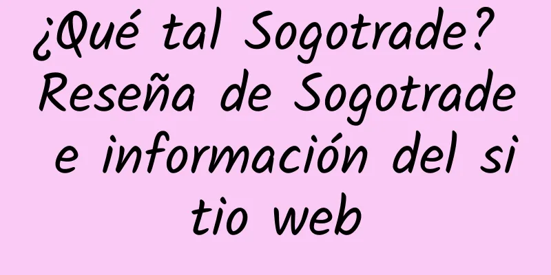 ¿Qué tal Sogotrade? Reseña de Sogotrade e información del sitio web