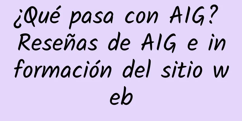 ¿Qué pasa con AIG? Reseñas de AIG e información del sitio web