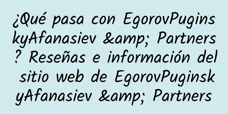 ¿Qué pasa con EgorovPuginskyAfanasiev & Partners? Reseñas e información del sitio web de EgorovPuginskyAfanasiev & Partners