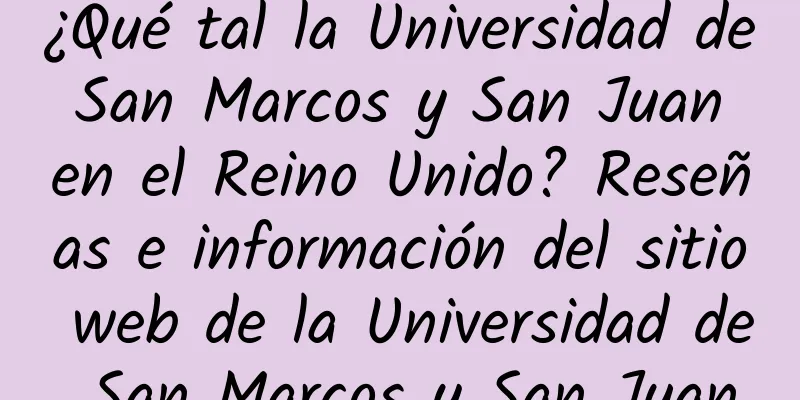 ¿Qué tal la Universidad de San Marcos y San Juan en el Reino Unido? Reseñas e información del sitio web de la Universidad de San Marcos y San Juan