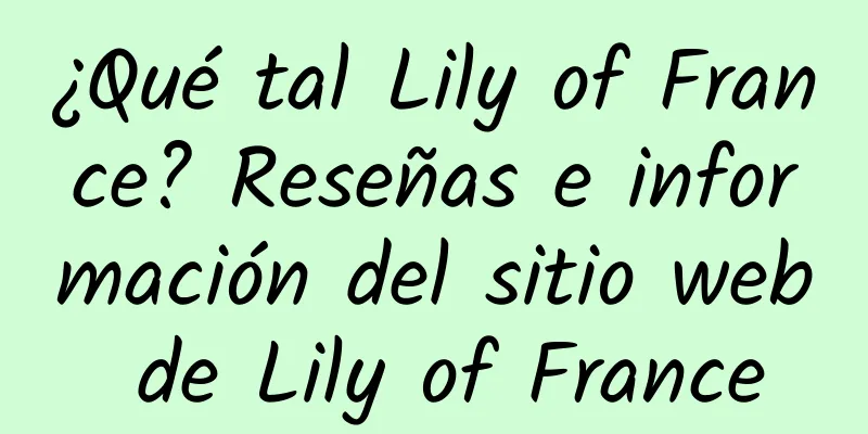 ¿Qué tal Lily of France? Reseñas e información del sitio web de Lily of France