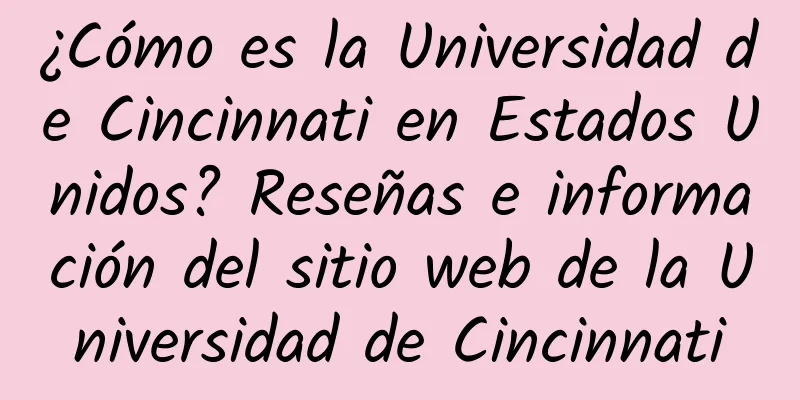 ¿Cómo es la Universidad de Cincinnati en Estados Unidos? Reseñas e información del sitio web de la Universidad de Cincinnati