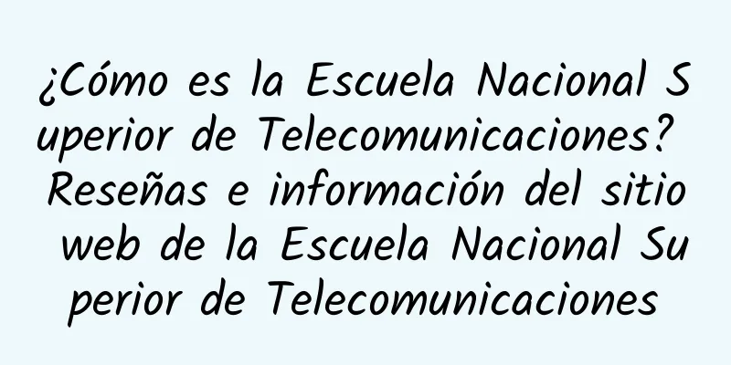 ¿Cómo es la Escuela Nacional Superior de Telecomunicaciones? Reseñas e información del sitio web de la Escuela Nacional Superior de Telecomunicaciones