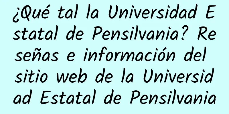 ¿Qué tal la Universidad Estatal de Pensilvania? Reseñas e información del sitio web de la Universidad Estatal de Pensilvania