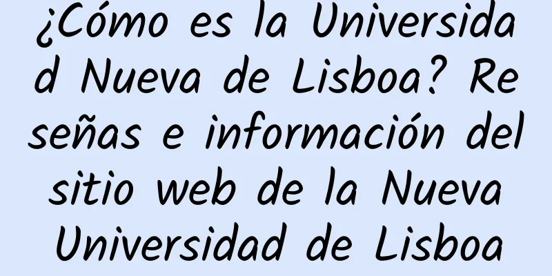 ¿Cómo es la Universidad Nueva de Lisboa? Reseñas e información del sitio web de la Nueva Universidad de Lisboa