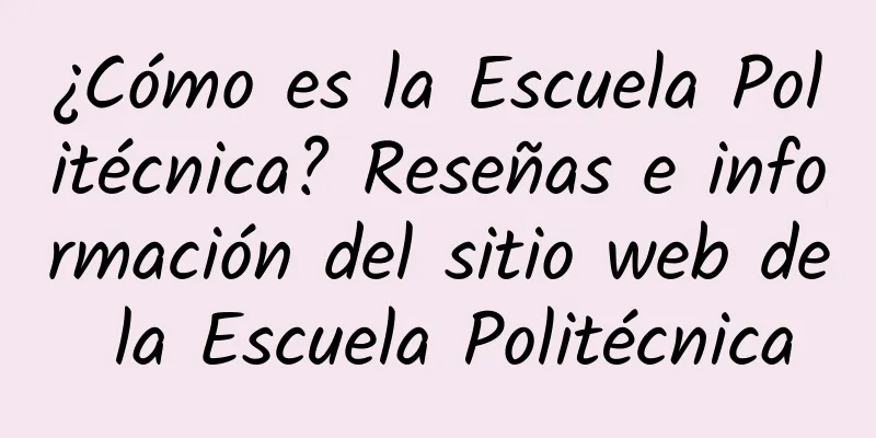 ¿Cómo es la Escuela Politécnica? Reseñas e información del sitio web de la Escuela Politécnica