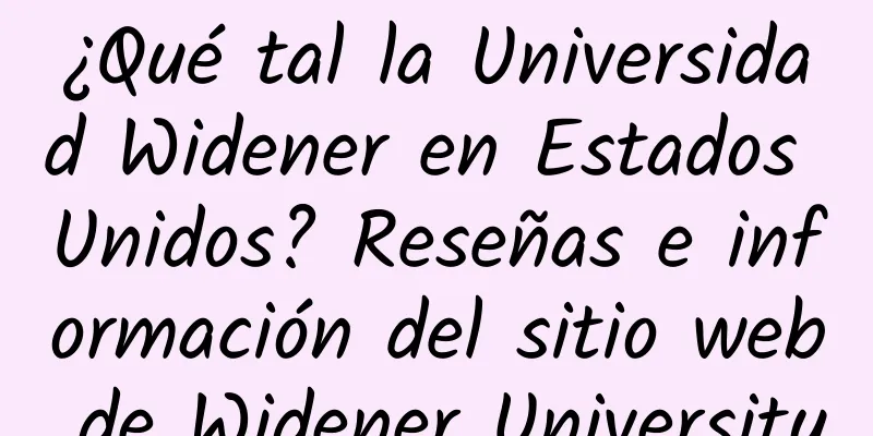 ¿Qué tal la Universidad Widener en Estados Unidos? Reseñas e información del sitio web de Widener University