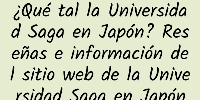 ¿Qué tal la Universidad Saga en Japón? Reseñas e información del sitio web de la Universidad Saga en Japón
