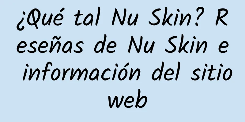 ¿Qué tal Nu Skin? Reseñas de Nu Skin e información del sitio web