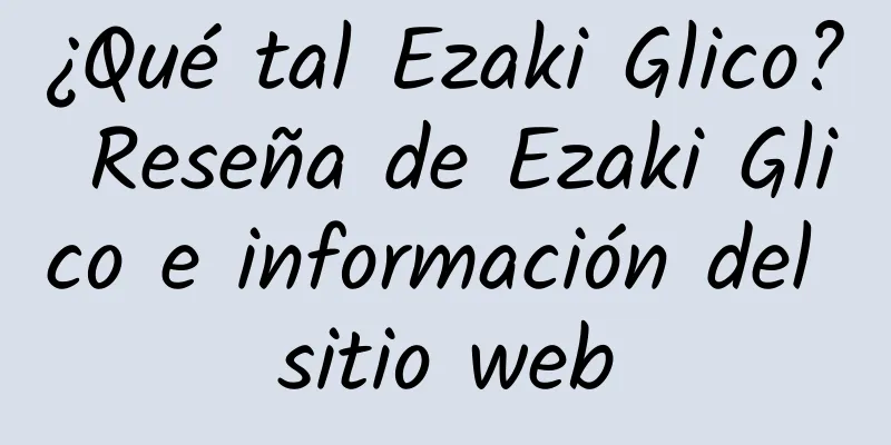 ¿Qué tal Ezaki Glico? Reseña de Ezaki Glico e información del sitio web