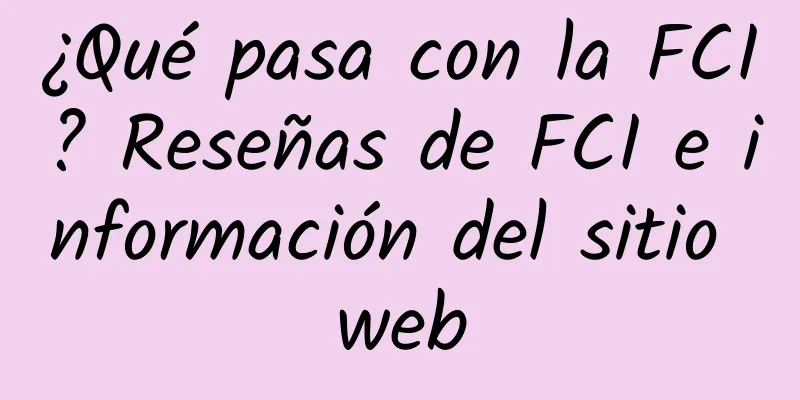 ¿Qué pasa con la FCI? Reseñas de FCI e información del sitio web