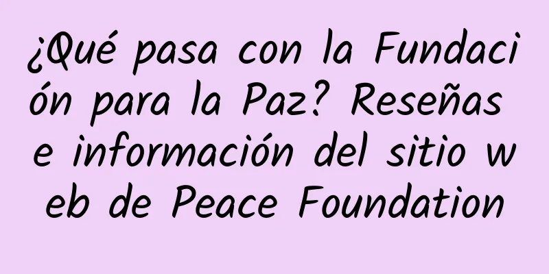 ¿Qué pasa con la Fundación para la Paz? Reseñas e información del sitio web de Peace Foundation