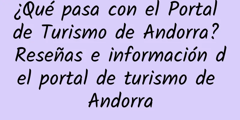 ¿Qué pasa con el Portal de Turismo de Andorra? Reseñas e información del portal de turismo de Andorra