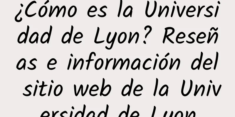 ¿Cómo es la Universidad de Lyon? Reseñas e información del sitio web de la Universidad de Lyon