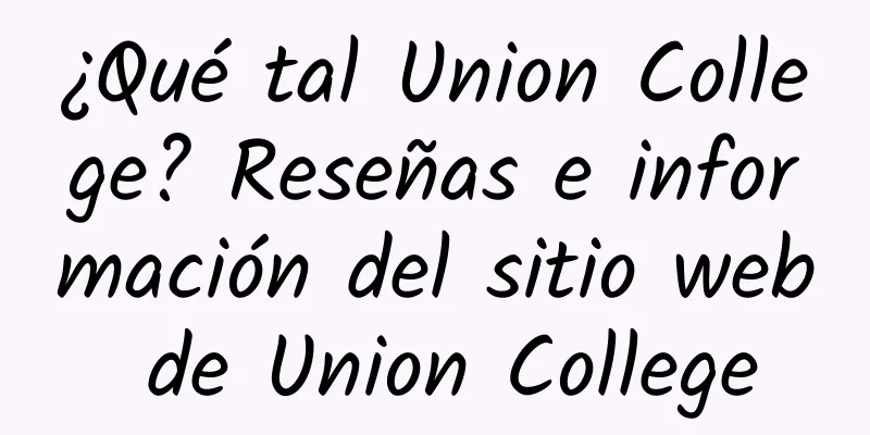 ¿Qué tal Union College? Reseñas e información del sitio web de Union College