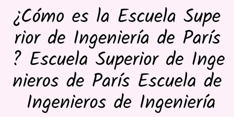 ¿Cómo es la Escuela Superior de Ingeniería de París? Escuela Superior de Ingenieros de París Escuela de Ingenieros de Ingeniería