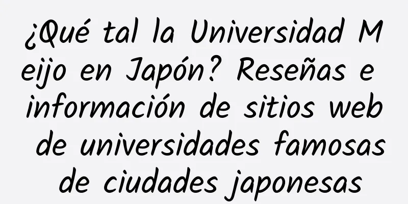 ¿Qué tal la Universidad Meijo en Japón? Reseñas e información de sitios web de universidades famosas de ciudades japonesas