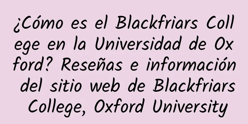 ¿Cómo es el Blackfriars College en la Universidad de Oxford? Reseñas e información del sitio web de Blackfriars College, Oxford University