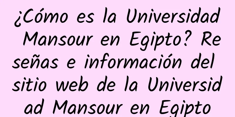 ¿Cómo es la Universidad Mansour en Egipto? Reseñas e información del sitio web de la Universidad Mansour en Egipto